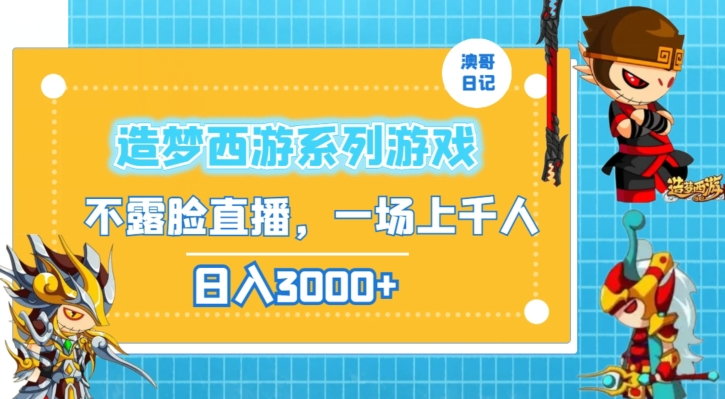 造梦西游系列游戏不露脸直播，回忆杀一场直播上千人，日入3000+-紫爵资源库