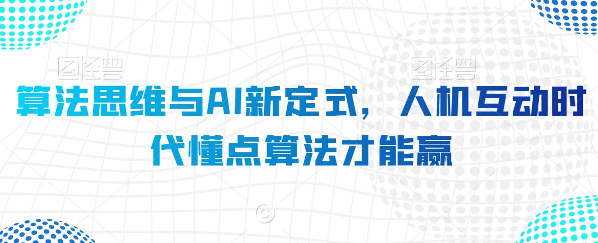 算法思维与AI新定式，人机互动时代懂点算法才能赢-紫爵资源库