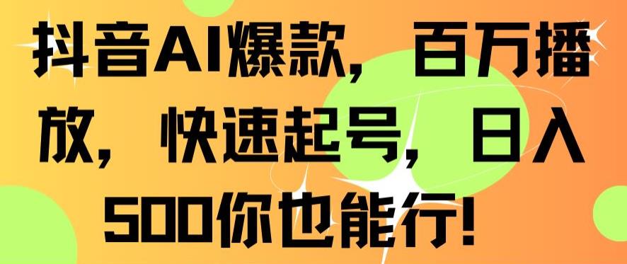 抖音AI爆款，百万播放，快速起号，日入500你也能行-紫爵资源库