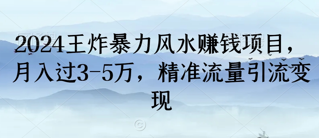 2024王炸暴力风水赚钱项目，月入过3-5万，精准流量引流变现-紫爵资源库