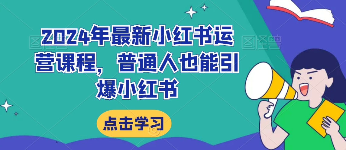 2024年最新小红书运营课程，普通人也能引爆小红书-紫爵资源库