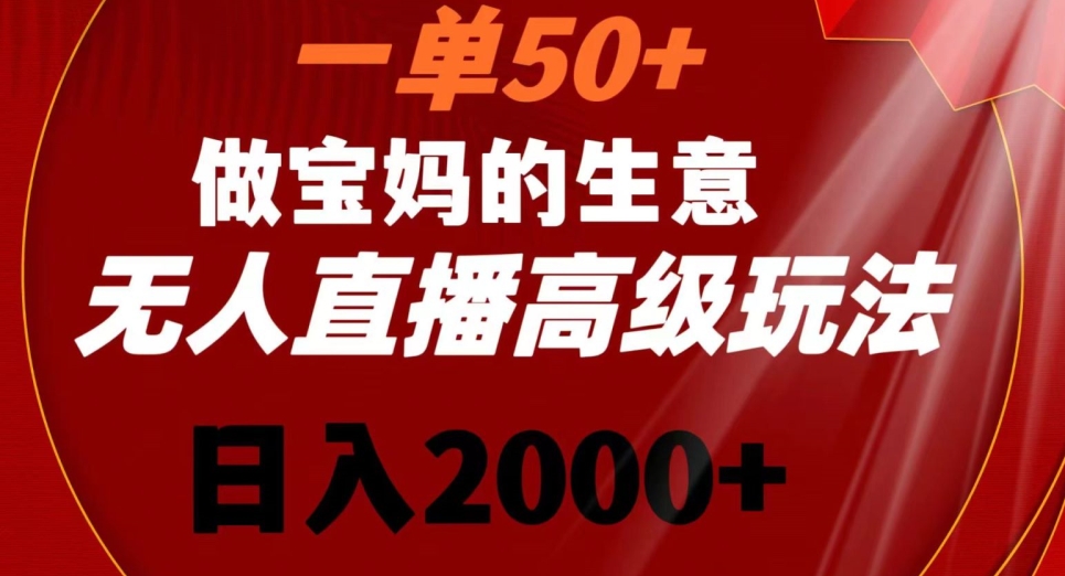 一单50做宝妈的生意，新生儿胎教资料无人直播高级玩法，日入2000+-紫爵资源库