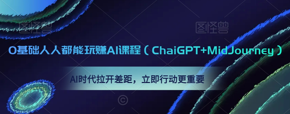 0基础人人都能玩赚AI课程（ChaiGPT+MidJourney），AI时代拉开差距，立即行动更重要-紫爵资源库