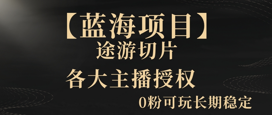 【蓝海项目】抖音途游切片实测一星期收入5000+0粉可玩长期稳定-紫爵资源库