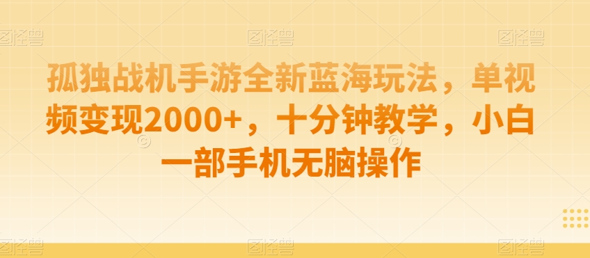 孤独战机手游全新蓝海玩法，单视频变现2000+，十分钟教学，小白一部手机无脑操作-紫爵资源库