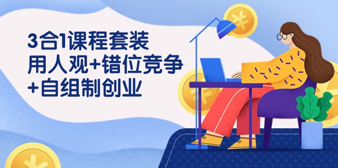 3 合1课程套装，用人观+错位竞争+自组 制创业-紫爵资源库