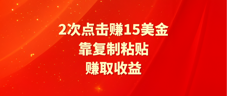 靠2次点击赚15美金，复制粘贴就能赚取收益-紫爵资源库