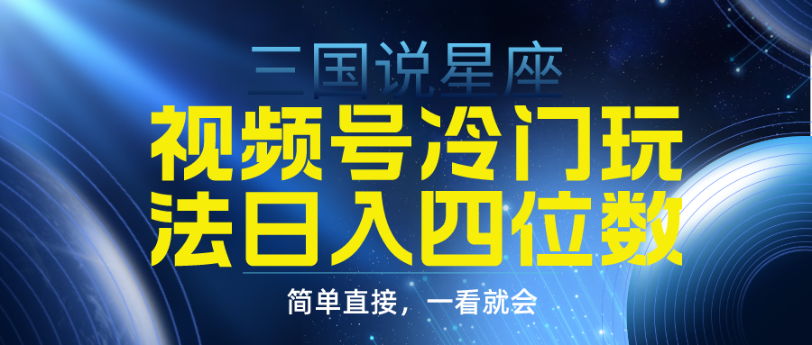 视频号掘金冷门玩法，三国星座赛道，日入四位数-紫爵资源库