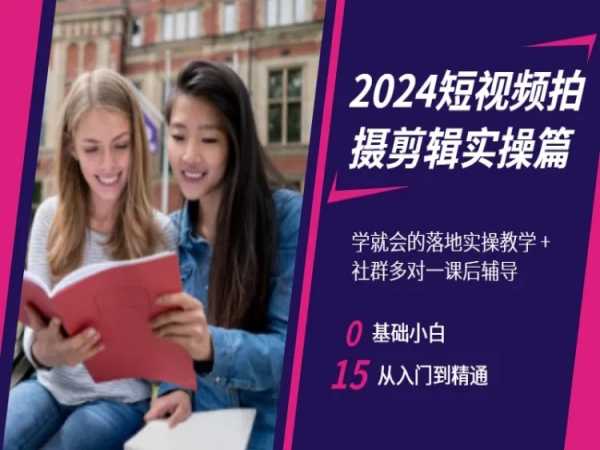 2024短视频拍摄剪辑实操篇，学就会的落地实操教学，基础小白从入门到精通-紫爵资源库