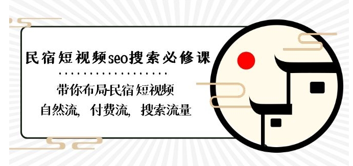 民宿-短视频seo搜索必修课：带你布局-民宿短视频自然流，付费流，搜索流量-紫爵资源库