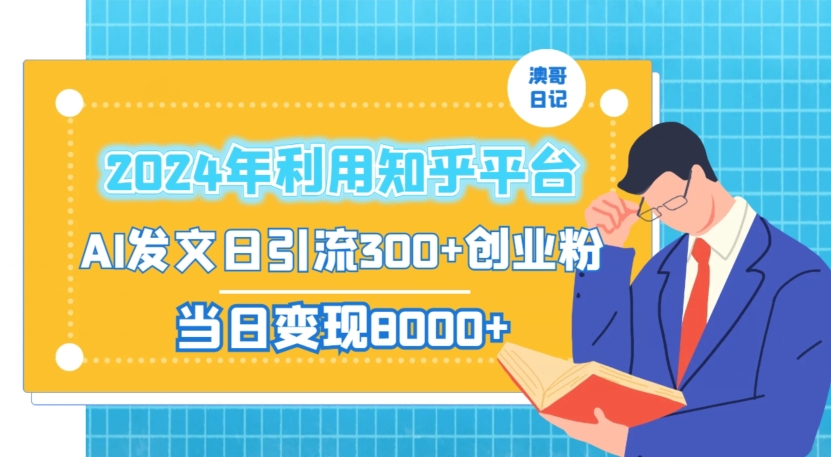 2024年利用知乎平台，AI发文日引流300+创业粉，当日变现1000+-紫爵资源库