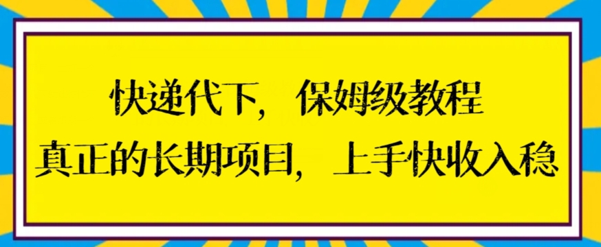 快递代下保姆级教程，真正的长期项目，上手快收入稳-紫爵资源库