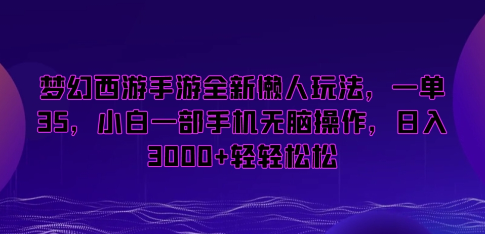 梦幻西游手游全新懒人玩法，一单35，小白一部手机无脑操作，日入3000+轻轻松松-紫爵资源库