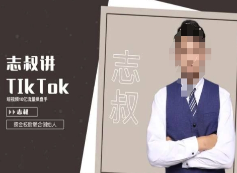 志叔讲tk运营变现课，tiktok跨境电商摸金校尉-紫爵资源库