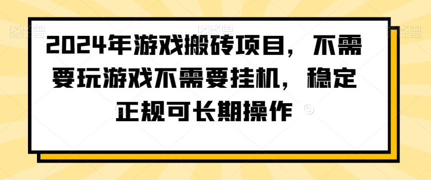 2024年游戏搬砖项目，不需要玩游戏不需要挂机，稳定正规可长期操作-紫爵资源库