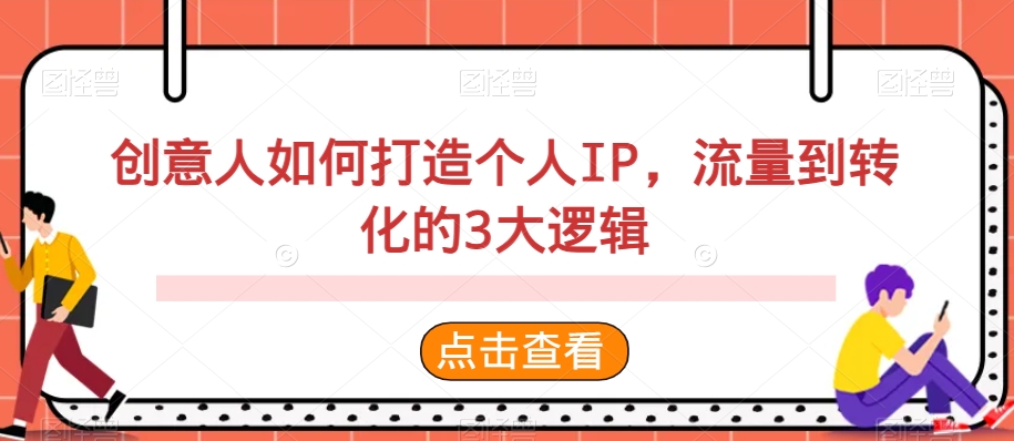 创意人如何打造个人IP，流量到转化的3大逻辑-紫爵资源库