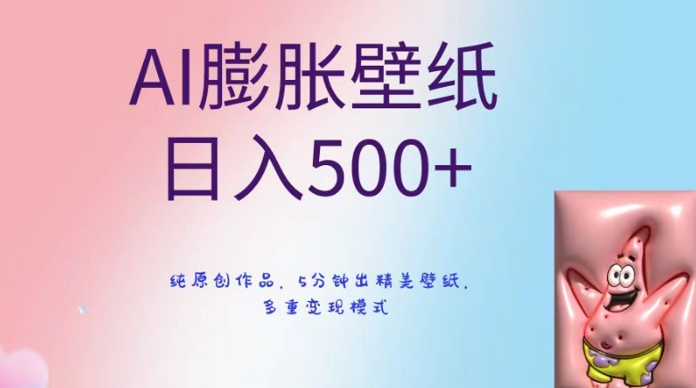 AI膨胀壁纸日入500+，纯原创作品，5分钟出精美壁纸，多重变现模式-紫爵资源库