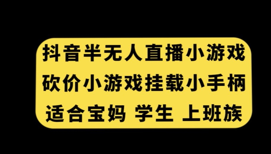 抖音半无人直播砍价小游戏，挂载游戏小手柄，适合宝妈学生上班族-紫爵资源库