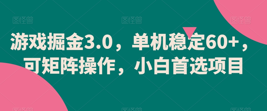 游戏掘金3.0，单机稳定60+，可矩阵操作，小白首选项目-紫爵资源库