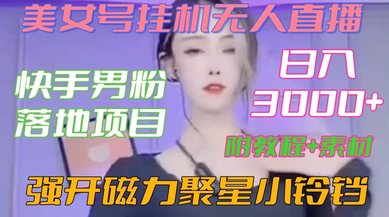 快手男粉落地项目，美女号挂机无人直播，强开磁力聚星小铃铛，日入3000+【附教程和美女素材】-紫爵资源库