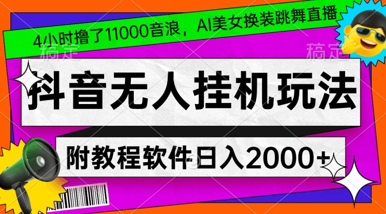 4小时撸了1.1万音浪，AI美女换装跳舞直播，抖音无人挂机玩法，对新手小白友好，附教程和软件-紫爵资源库