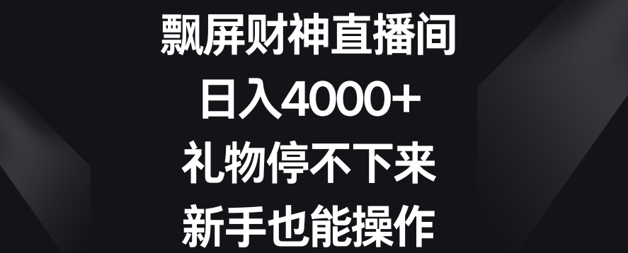 飘屏财神直播间，日入4000+，礼物停不下来，新手也能操作-紫爵资源库