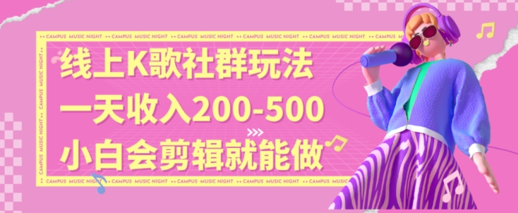 线上K歌社群结合脱单新玩法，无剪辑基础也能日入3位数，长期项目【揭秘】-紫爵资源库