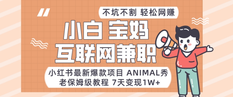 小红书最新爆款项目Animal秀，老保姆级教程，7天变现1w+【揭秘】-紫爵资源库