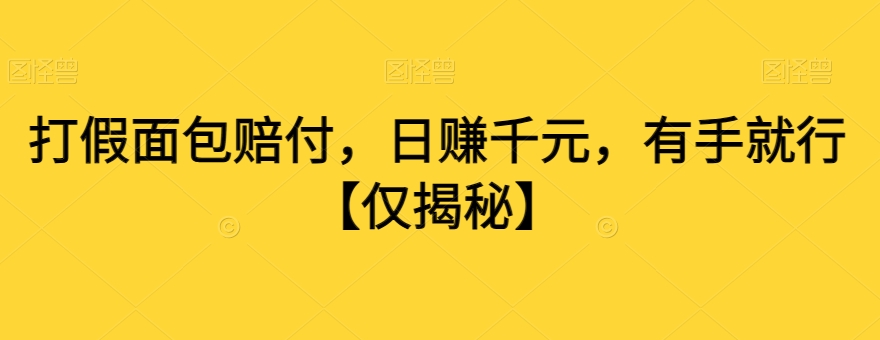 打假面包赔付，日赚千元，有手就行【仅揭秘】-紫爵资源库