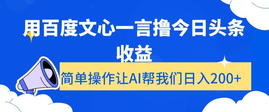 用百度文心一言撸今日头条收益，简单操作让AI帮我们日入200+【揭秘】-紫爵资源库