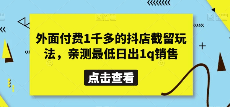 外面付费1千多的抖店截留玩法，亲测最低日出1q销售【揭秘】-紫爵资源库