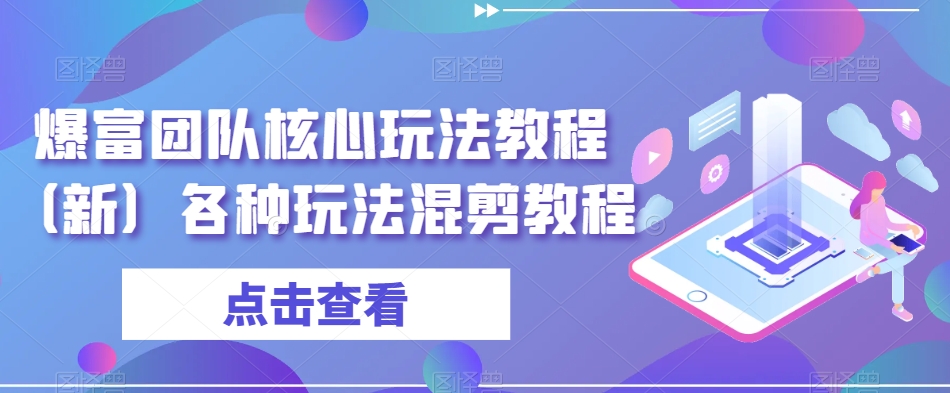 爆富团队核心玩法教程（新）各种玩法混剪教程-紫爵资源库