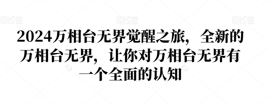 2024万相台无界觉醒之旅，全新的万相台无界，让你对万相台无界有一个全面的认知-紫爵资源库