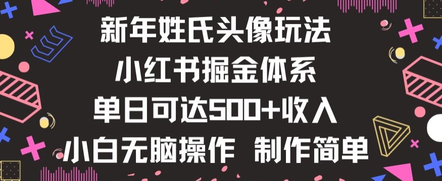 新年姓氏头像新玩法，小红书0-1搭建暴力掘金体系，小白日入500零花钱【揭秘】-紫爵资源库