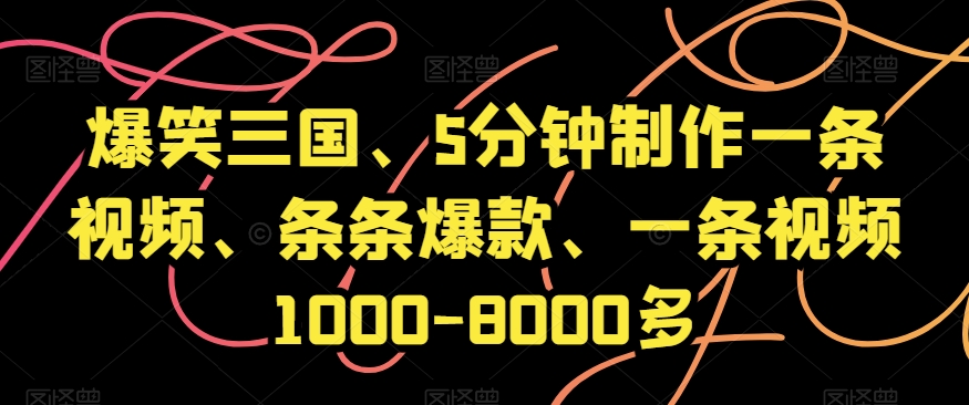 爆笑三国、5分钟制作一条视频、条条爆款、一条视频1000-8000多【揭秘】-紫爵资源库