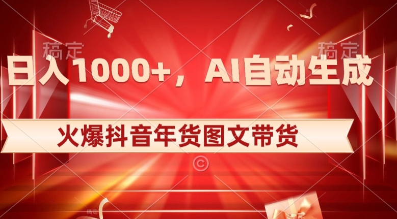 10日入1000+火爆抖音年货图文带货，AI自动生成自己的年货原创图文【揭秘】-紫爵资源库