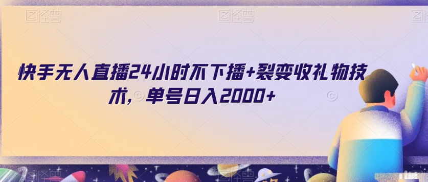 快手无人直播24小时不下播+裂变收礼物技术，单号日入2000+【揭秘】-紫爵资源库