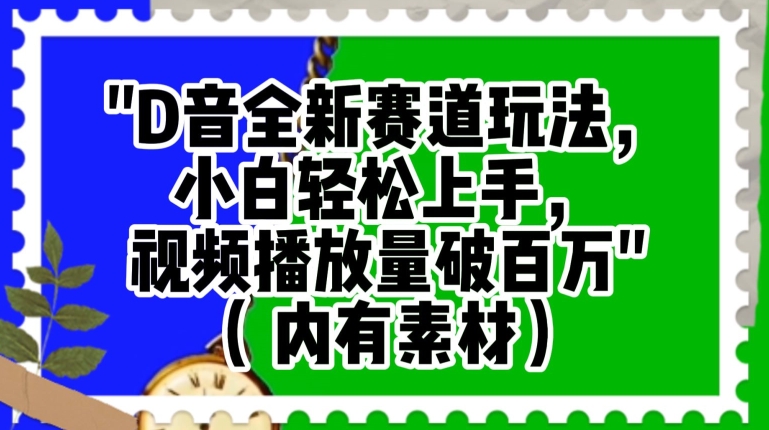 抖音全新赛道玩法，小白轻松上手，视频播放量破百万（内有素材）【揭秘】-紫爵资源库