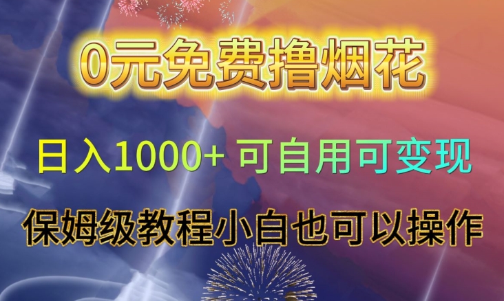 0元免费撸烟花日入1000+可自用可变现保姆级教程小白也可以操作【仅揭秘】-紫爵资源库