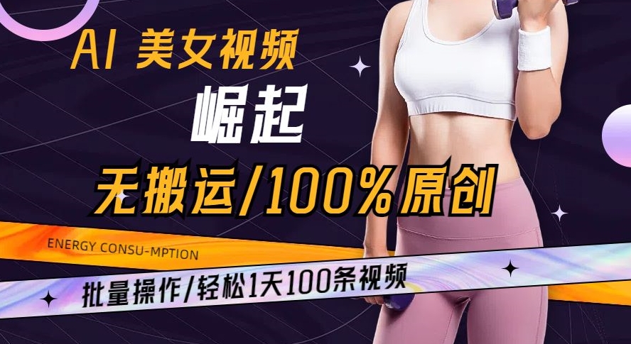 AI美女视频崛起玩法无搬运100%原创批量操作轻松1天100条【揭秘】-紫爵资源库