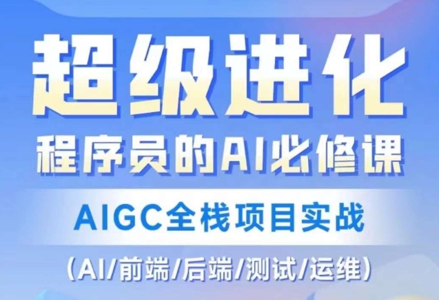 程序员的AI必修课，AIGC全栈项目实战（AI/前端/后端/测试/运维)-紫爵资源库