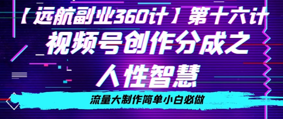 价值980的视频号创作分成之人性智慧，流量大制作简单小白必做【揭秘】-紫爵资源库