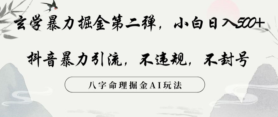 玄学暴力掘金第二弹，小白日入500+，抖音暴力引流，不违规，术封号，八字命理掘金AI玩法【揭秘】-紫爵资源库