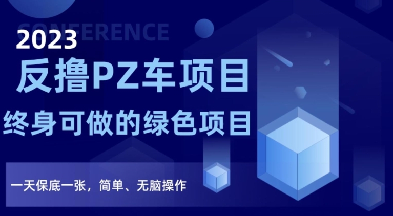 2023反撸PZ车项目，终身可做的绿色项目，一天保底一张，简单、无脑操作【仅揭秘】-紫爵资源库