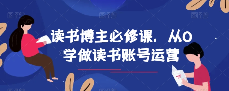 读书博主必修课，从0学做读书账号运营-紫爵资源库