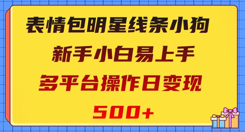 表情包明星线条小狗，新手小白易上手，多平台操作日变现500+【揭秘】-紫爵资源库