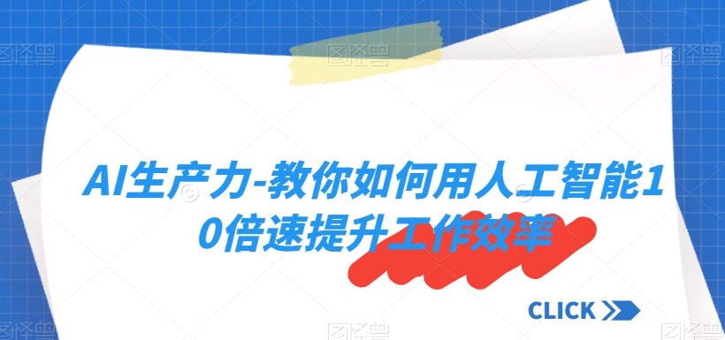 AI生产力-教你如何用人工智能10倍速提升工作效率-紫爵资源库