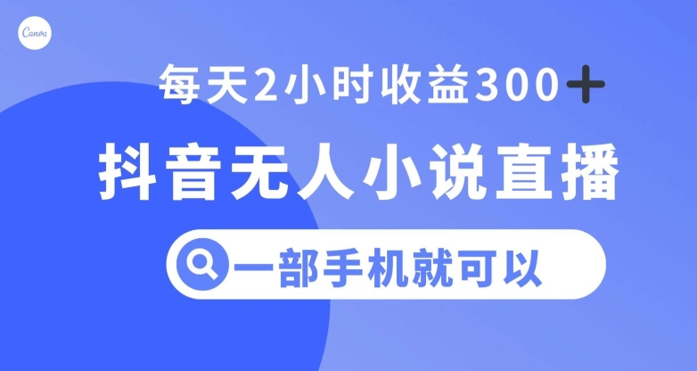 抖音无人小说直播，一部手机操作，日入300+【揭秘】-紫爵资源库