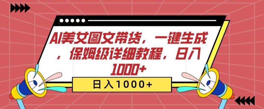 AI美女图文带货，一键生成，保姆级详细教程，日入1000+-紫爵资源库