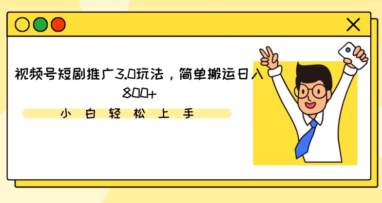 视频号短剧推广3.0玩法，简单搬运日入800+-紫爵资源库